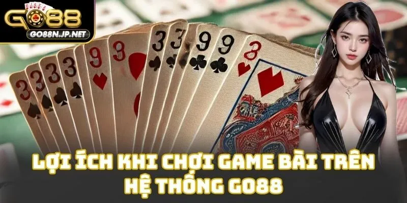 Lợi ích khi chơi game bài trên hệ thống Go88